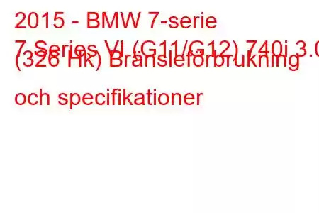 2015 - BMW 7-serie
7 Series VI (G11/G12) 740i 3.0 (326 Hk) Bränsleförbrukning och specifikationer