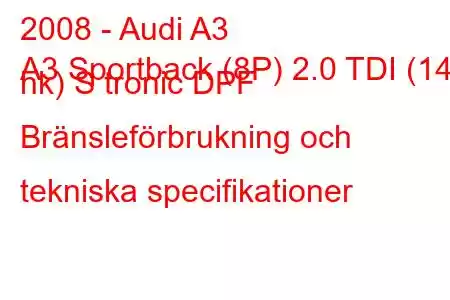 2008 - Audi A3
A3 Sportback (8P) 2.0 TDI (140 hk) S tronic DPF Bränsleförbrukning och tekniska specifikationer