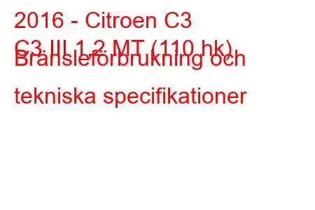 2016 - Citroen C3
C3 III 1,2 MT (110 hk) Bränsleförbrukning och tekniska specifikationer