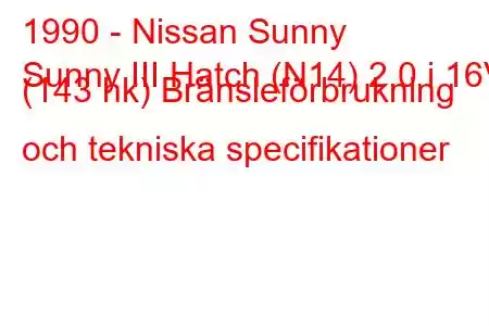 1990 - Nissan Sunny
Sunny III Hatch (N14) 2.0 i 16V (143 hk) Bränsleförbrukning och tekniska specifikationer