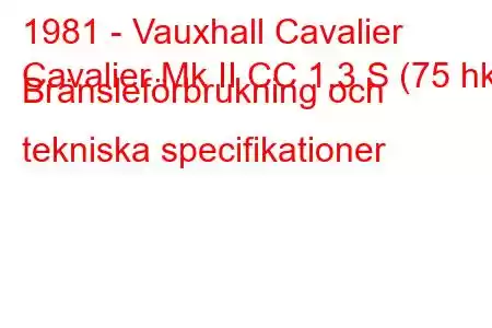 1981 - Vauxhall Cavalier
Cavalier Mk II CC 1.3 S (75 hk) Bränsleförbrukning och tekniska specifikationer