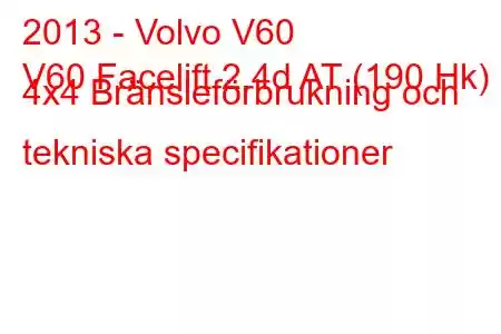 2013 - Volvo V60
V60 Facelift 2.4d AT (190 Hk) 4x4 Bränsleförbrukning och tekniska specifikationer