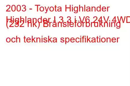 2003 - Toyota Highlander
Highlander I 3.3 i V6 24V 4WD (232 hk) Bränsleförbrukning och tekniska specifikationer