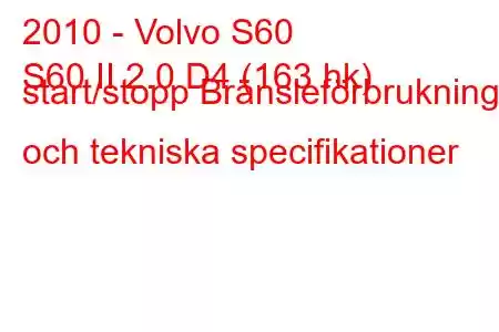 2010 - Volvo S60
S60 II 2.0 D4 (163 hk) start/stopp Bränsleförbrukning och tekniska specifikationer