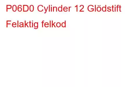 P06D0 Cylinder 12 Glödstift Felaktig felkod