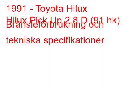 1991 - Toyota Hilux
Hilux Pick Up 2.8 D (91 hk) Bränsleförbrukning och tekniska specifikationer