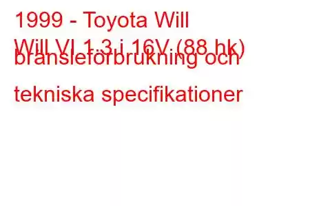 1999 - Toyota Will
Will VI 1.3 i 16V (88 hk) bränsleförbrukning och tekniska specifikationer