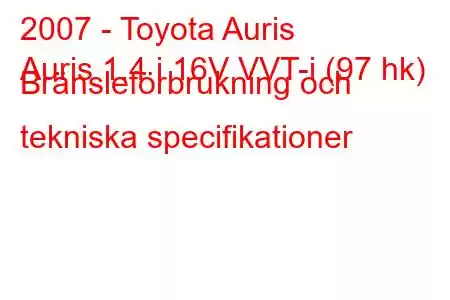 2007 - Toyota Auris
Auris 1.4 i 16V VVT-i (97 hk) Bränsleförbrukning och tekniska specifikationer