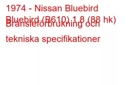 1974 - Nissan Bluebird
Bluebird (B610) 1,8 (88 hk) Bränsleförbrukning och tekniska specifikationer