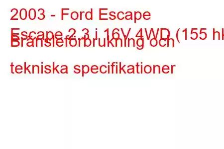 2003 - Ford Escape
Escape 2.3 i 16V 4WD (155 hk) Bränsleförbrukning och tekniska specifikationer