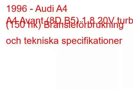 1996 - Audi A4
A4 Avant (8D,B5) 1,8 20V turbo (150 hk) Bränsleförbrukning och tekniska specifikationer