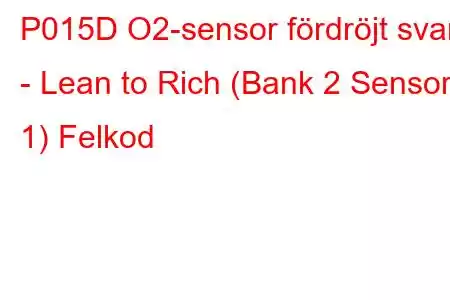 P015D O2-sensor fördröjt svar - Lean to Rich (Bank 2 Sensor 1) Felkod