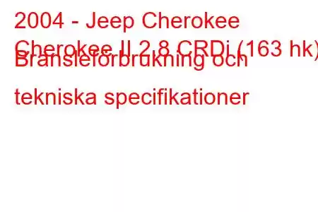 2004 - Jeep Cherokee
Cherokee II 2.8 CRDi (163 hk) Bränsleförbrukning och tekniska specifikationer