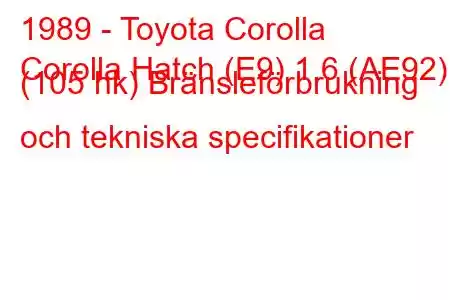 1989 - Toyota Corolla
Corolla Hatch (E9) 1.6 (AE92) (105 hk) Bränsleförbrukning och tekniska specifikationer