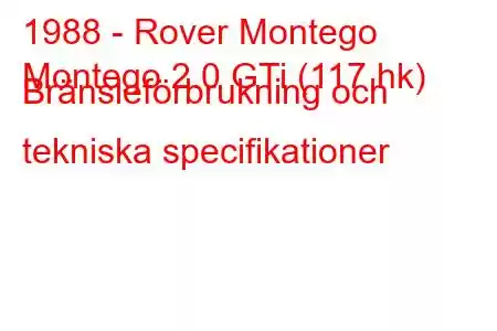 1988 - Rover Montego
Montego 2.0 GTi (117 hk) Bränsleförbrukning och tekniska specifikationer