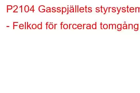 P2104 Gasspjällets styrsystem - Felkod för forcerad tomgång