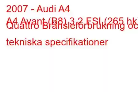 2007 - Audi A4
A4 Avant (B8) 3.2 FSI (265 hk) Quattro Bränsleförbrukning och tekniska specifikationer