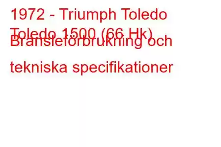 1972 - Triumph Toledo
Toledo 1500 (66 Hk) Bränsleförbrukning och tekniska specifikationer