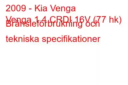 2009 - Kia Venga
Venga 1.4 CRDI 16V (77 hk) Bränsleförbrukning och tekniska specifikationer