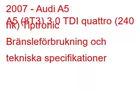 2007 - Audi A5
A5 (8T3) 3.0 TDI quattro (240 hk) Tiptronic Bränsleförbrukning och tekniska specifikationer