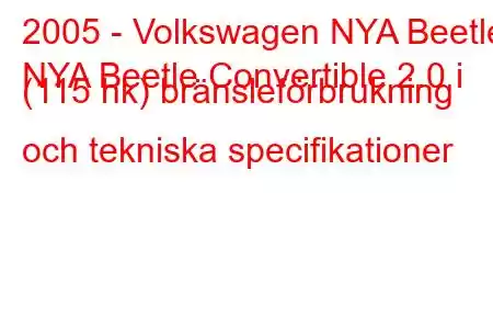 2005 - Volkswagen NYA Beetle
NYA Beetle Convertible 2.0 i (115 hk) bränsleförbrukning och tekniska specifikationer