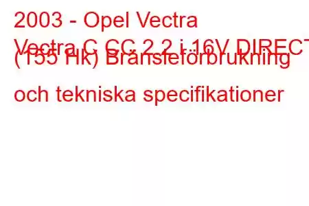 2003 - Opel Vectra
Vectra C CC 2.2 i 16V DIRECT (155 Hk) Bränsleförbrukning och tekniska specifikationer