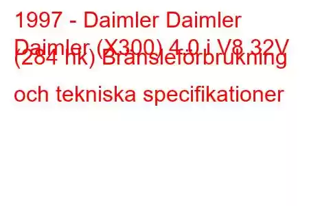 1997 - Daimler Daimler
Daimler (X300) 4.0 i V8 32V (284 hk) Bränsleförbrukning och tekniska specifikationer