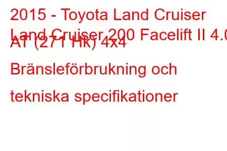 2015 - Toyota Land Cruiser
Land Cruiser 200 Facelift II 4.0 AT (271 Hk) 4x4 Bränsleförbrukning och tekniska specifikationer