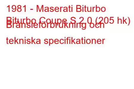 1981 - Maserati Biturbo
Biturbo Coupe S 2.0 (205 hk) Bränsleförbrukning och tekniska specifikationer