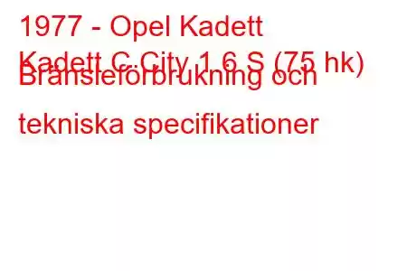 1977 - Opel Kadett
Kadett C City 1.6 S (75 hk) Bränsleförbrukning och tekniska specifikationer