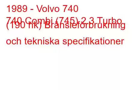 1989 - Volvo 740
740 Combi (745) 2.3 Turbo (190 hk) Bränsleförbrukning och tekniska specifikationer