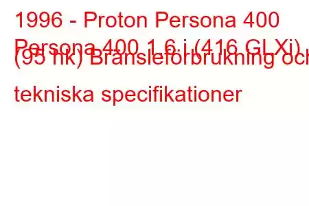 1996 - Proton Persona 400
Persona 400 1,6 i (416 GLXi) (95 hk) Bränsleförbrukning och tekniska specifikationer