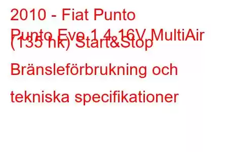 2010 - Fiat Punto
Punto Evo 1.4 16V MultiAir (135 hk) Start&Stop Bränsleförbrukning och tekniska specifikationer