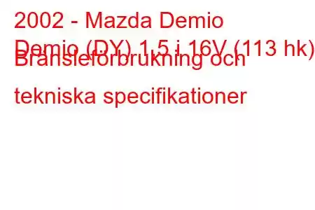 2002 - Mazda Demio
Demio (DY) 1,5 i 16V (113 hk) Bränsleförbrukning och tekniska specifikationer