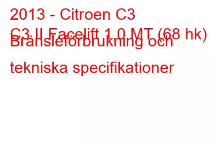 2013 - Citroen C3
C3 II Facelift 1,0 MT (68 hk) Bränsleförbrukning och tekniska specifikationer