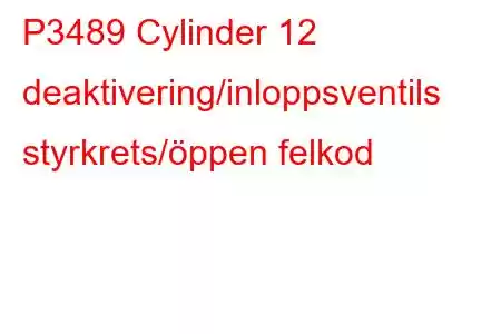 P3489 Cylinder 12 deaktivering/inloppsventils styrkrets/öppen felkod