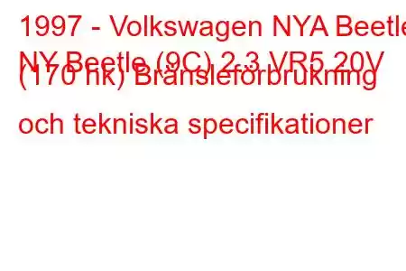 1997 - Volkswagen NYA Beetle
NY Beetle (9C) 2.3 VR5 20V (170 hk) Bränsleförbrukning och tekniska specifikationer