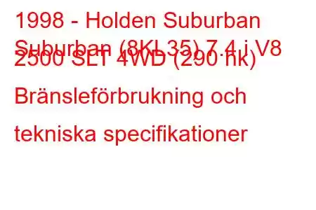 1998 - Holden Suburban
Suburban (8KL35) 7.4 i V8 2500 SLT 4WD (290 hk) Bränsleförbrukning och tekniska specifikationer