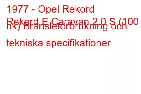 1977 - Opel Rekord
Rekord E Caravan 2.0 S (100 hk) Bränsleförbrukning och tekniska specifikationer