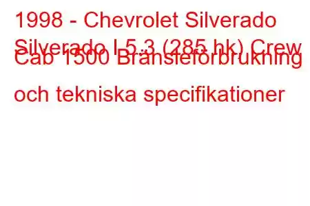 1998 - Chevrolet Silverado
Silverado I 5.3 (285 hk) Crew Cab 1500 Bränsleförbrukning och tekniska specifikationer