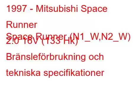 1997 - Mitsubishi Space Runner
Space Runner (N1_W,N2_W) 2.0 16V (133 Hk) Bränsleförbrukning och tekniska specifikationer