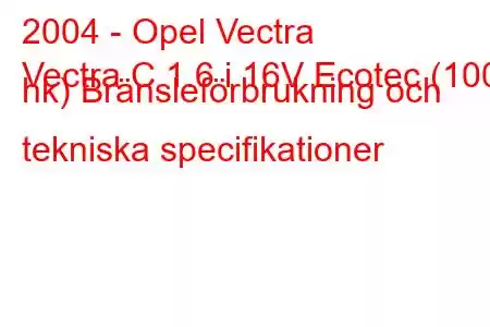 2004 - Opel Vectra
Vectra C 1.6 i 16V Ecotec (100 hk) Bränsleförbrukning och tekniska specifikationer