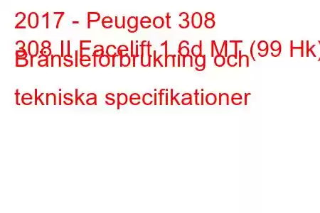 2017 - Peugeot 308
308 II Facelift 1.6d MT (99 Hk) Bränsleförbrukning och tekniska specifikationer