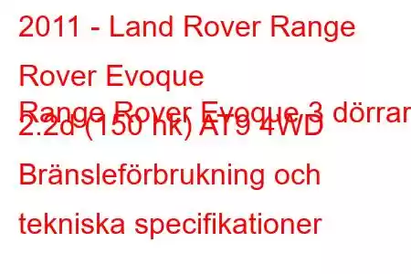 2011 - Land Rover Range Rover Evoque
Range Rover Evoque 3 dörrar 2.2d (150 hk) AT9 4WD Bränsleförbrukning och tekniska specifikationer