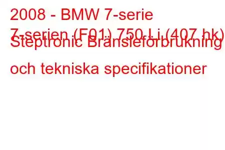 2008 - BMW 7-serie
7-serien (F01) 750 Li (407 hk) Steptronic Bränsleförbrukning och tekniska specifikationer