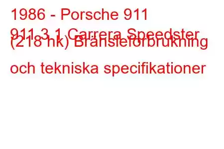 1986 - Porsche 911
911 3.1 Carrera Speedster (218 hk) Bränsleförbrukning och tekniska specifikationer