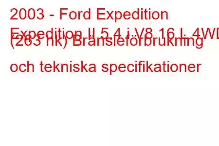 2003 - Ford Expedition
Expedition II 5.4 i V8 16 L 4WD (263 hk) Bränsleförbrukning och tekniska specifikationer