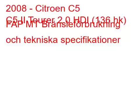 2008 - Citroen C5
C5 II Tourer 2.0 HDI (136 hk) FAP MT Bränsleförbrukning och tekniska specifikationer