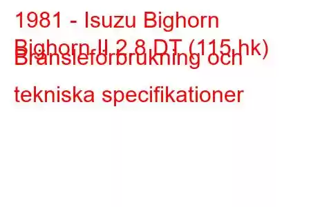 1981 - Isuzu Bighorn
Bighorn II 2.8 DT (115 hk) Bränsleförbrukning och tekniska specifikationer