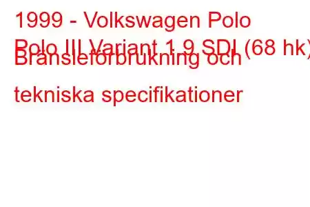 1999 - Volkswagen Polo
Polo III Variant 1.9 SDI (68 hk) Bränsleförbrukning och tekniska specifikationer